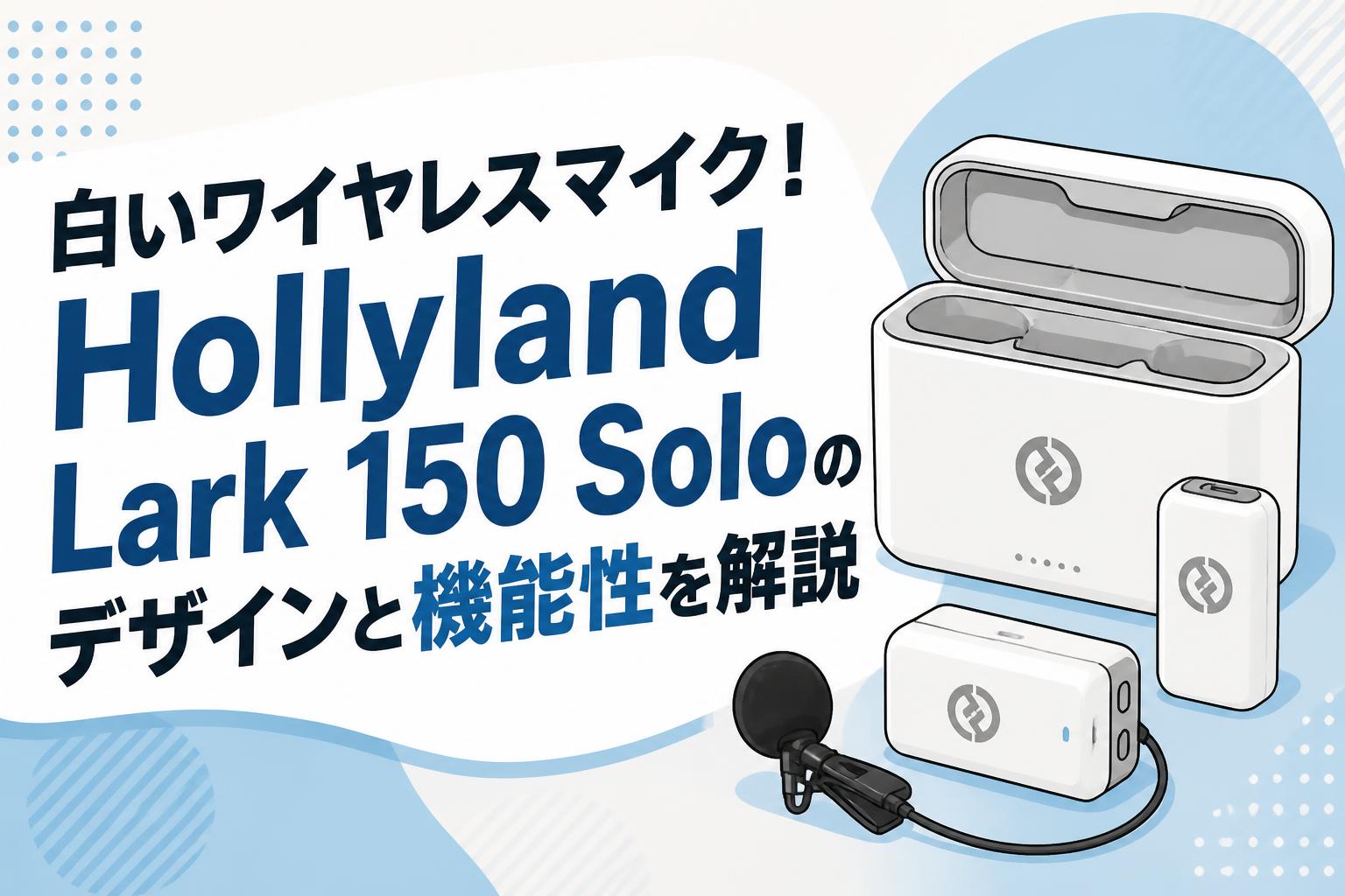 白いワイヤレスマイク！Hollyland Lark 150 Soloのデザインと機能性を
