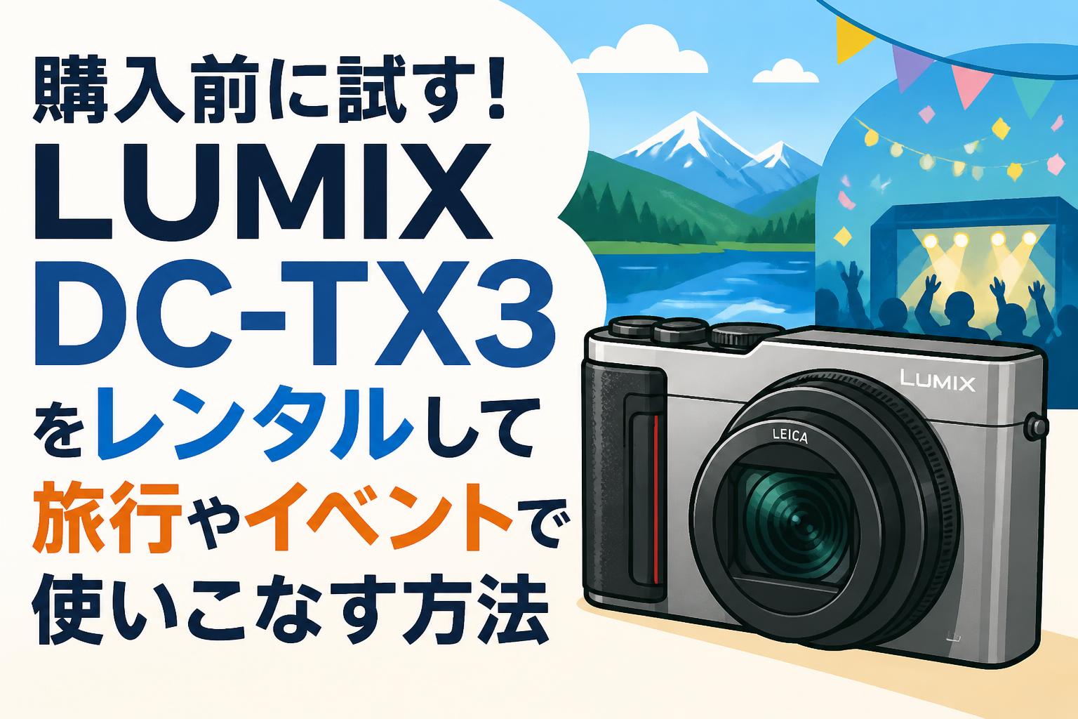 購入前に試す！LUMIX DC-TX3をレンタルして旅行やイベントで使いこなす
