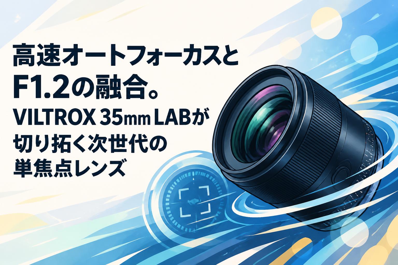 高速オートフォーカスとF1.2の融合。VILTROX 35mm LABが切り拓く次世代