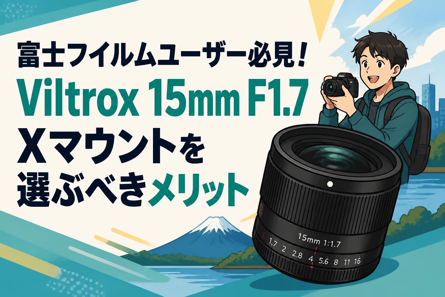 富士フイルムユーザー必見！Viltrox 15mm F1.7 Xマウントを選ぶべき