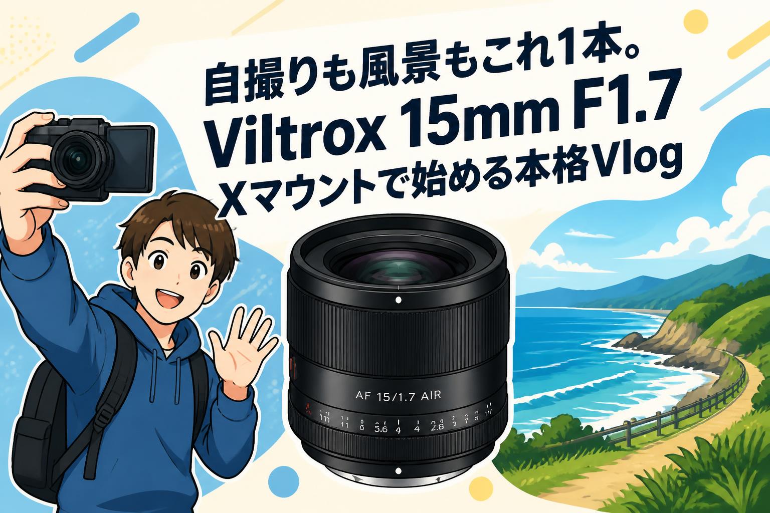 自撮りも風景もこれ1本。Viltrox 15mm F1.7 Xマウントで始める本格Vlog