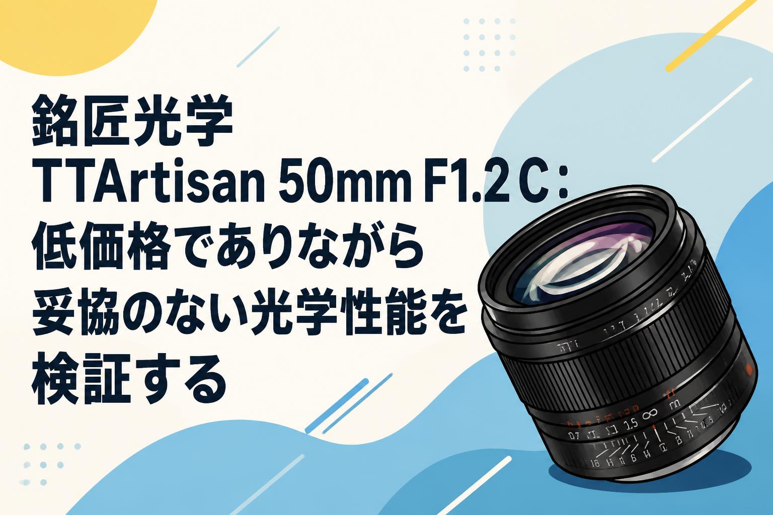 銘匠光学 TTArtisan 50mm F1.2 C：低価格でありながら妥協のない光学