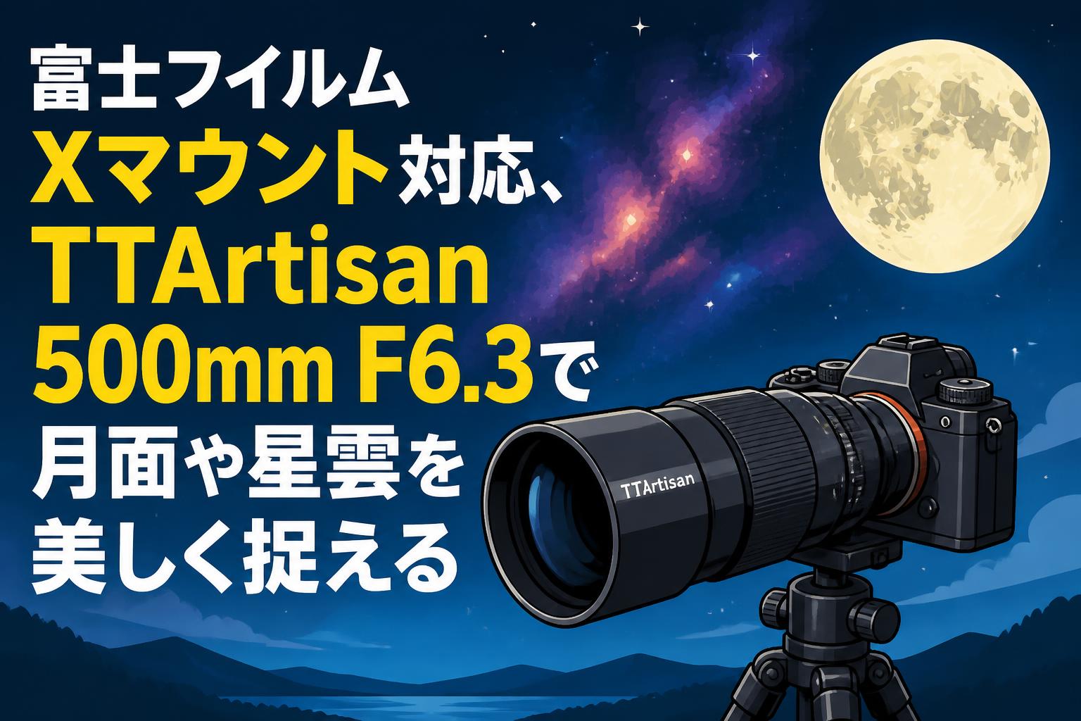 富士フイルム Xマウント対応、TTArtisan 500mm F6.3で月面や星雲を
