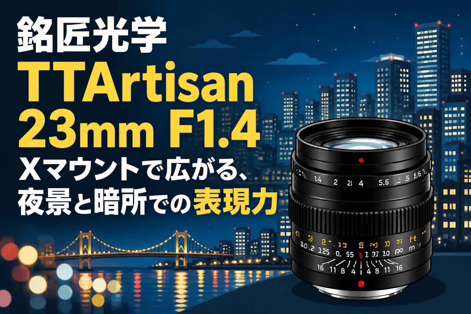 銘匠光学 TTArtisan 23mm F1.4 Xマウントで広がる、夜景と暗所での表現