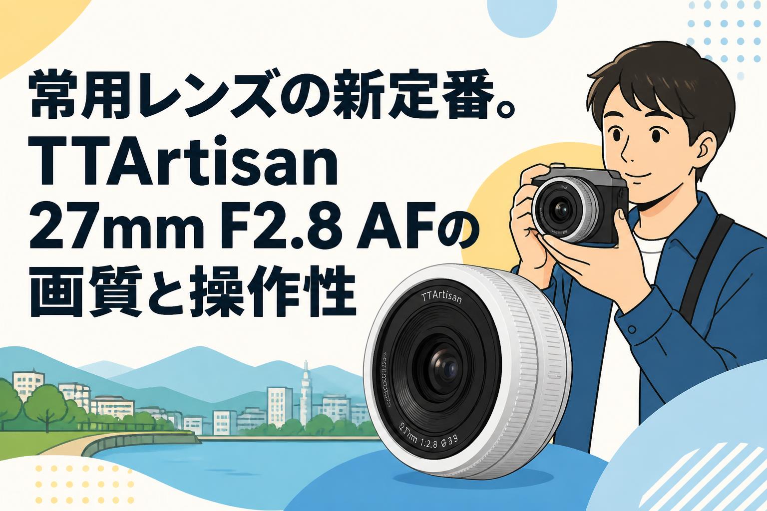 常用レンズの新定番。TTArtisan 27mm F2.8 AFの画質と操作性 | PANDA