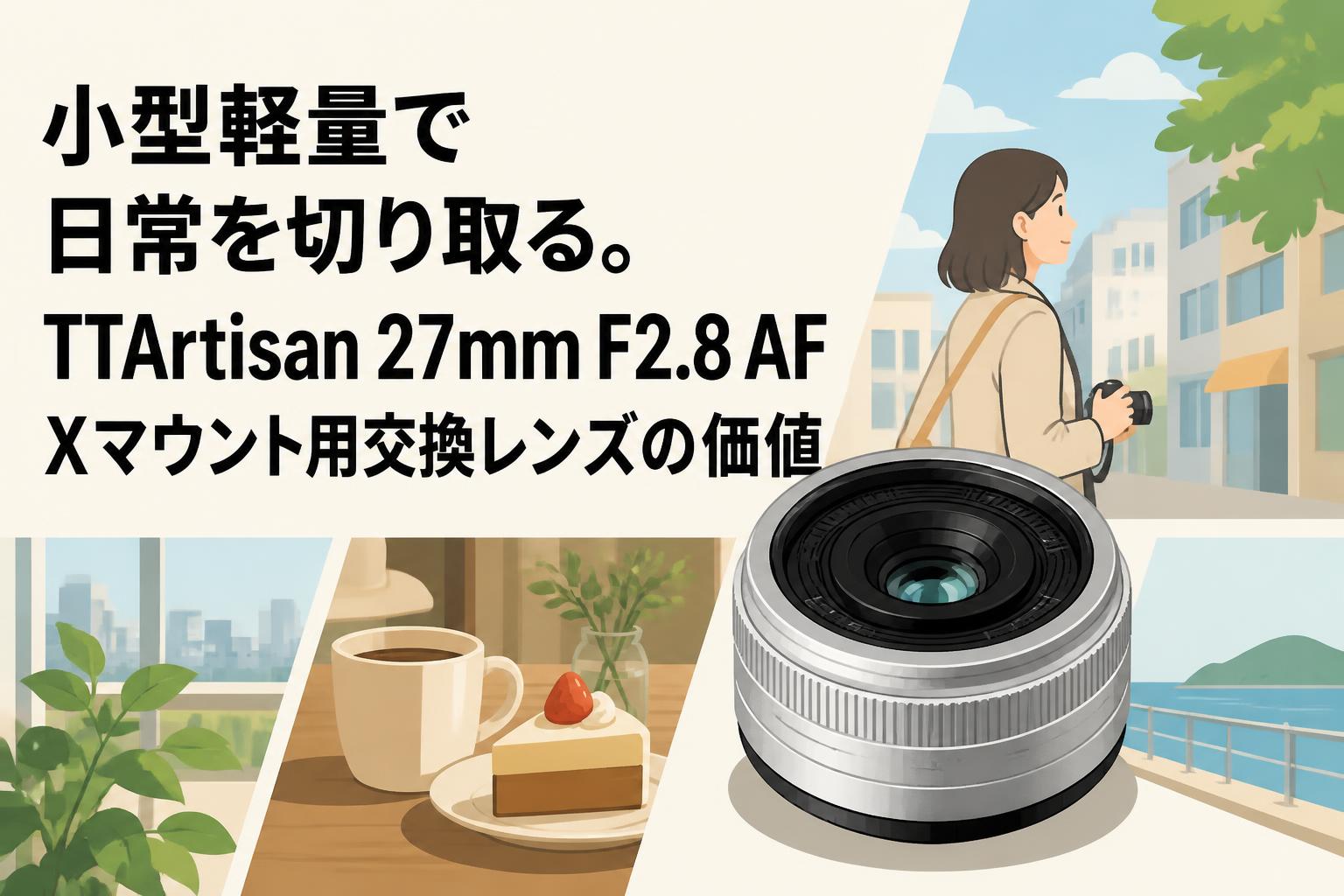 小型軽量で日常を切り取る。TTArtisan 27mm F2.8 AF Xマウント用交換