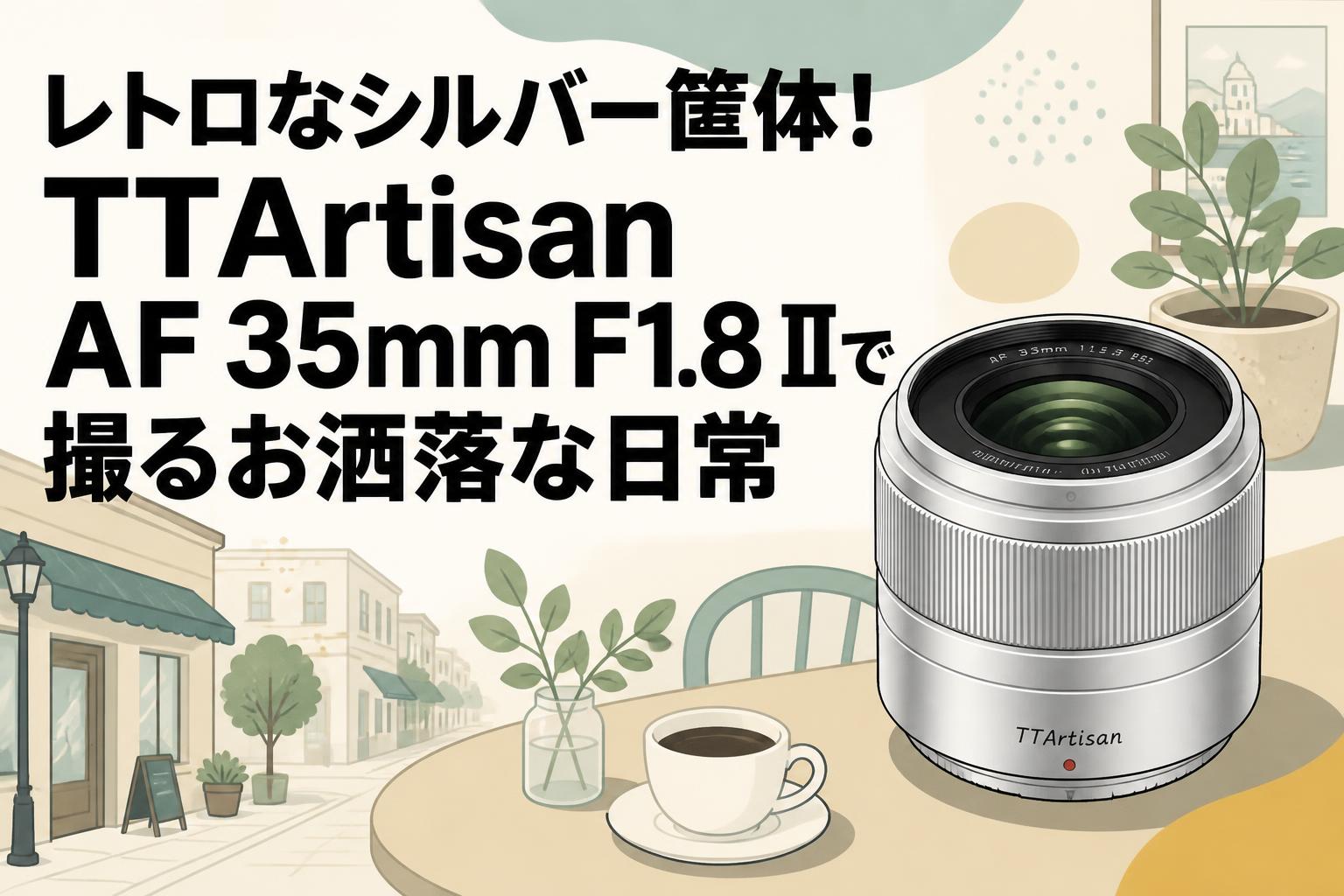 レトロなシルバー筐体！TTArtisan AF 35mm F1.8 IIで撮るお洒落な日常