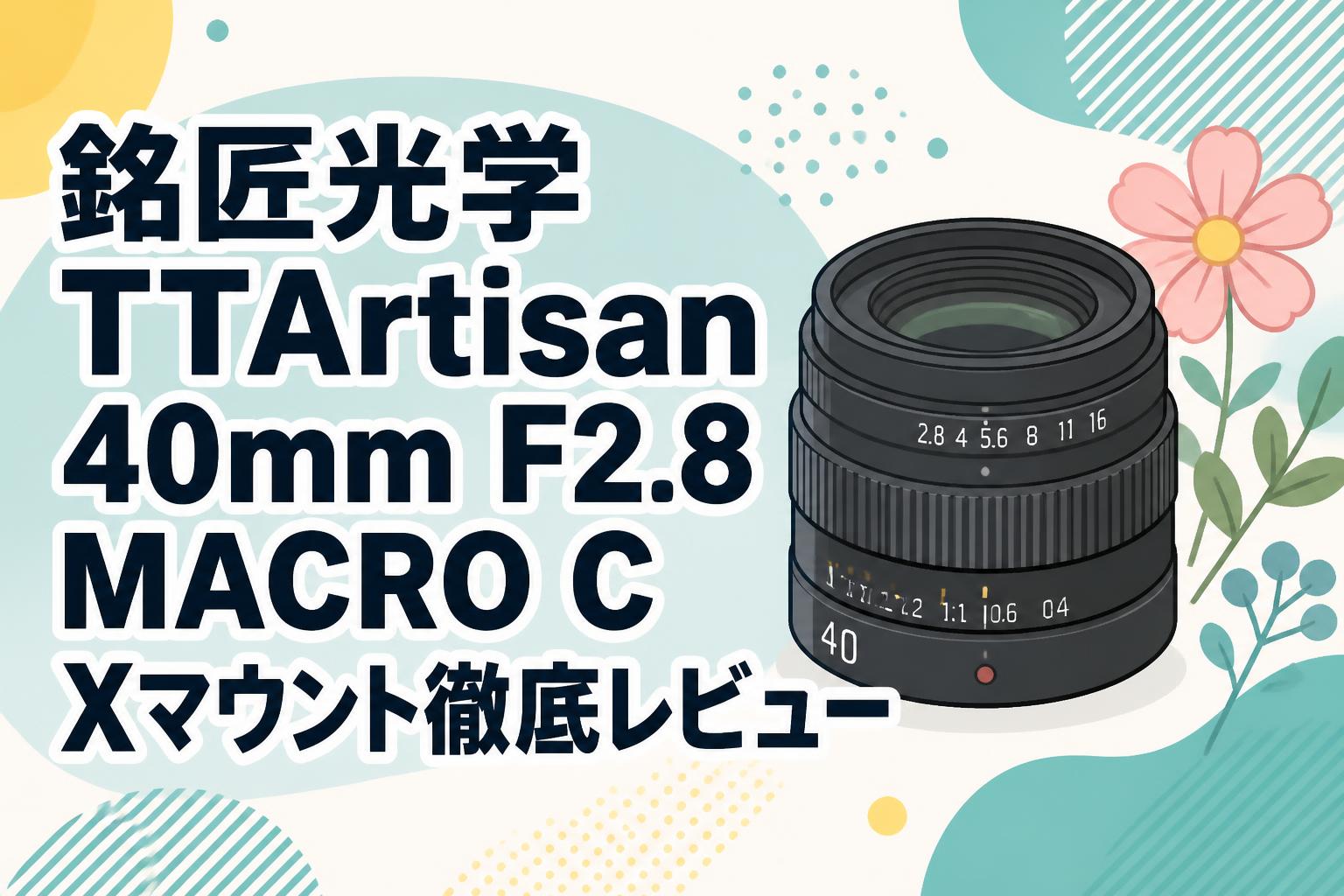 銘匠光学 TTArtisan 40mm F2.8 MACRO C Xマウント徹底レビュー | PANDA