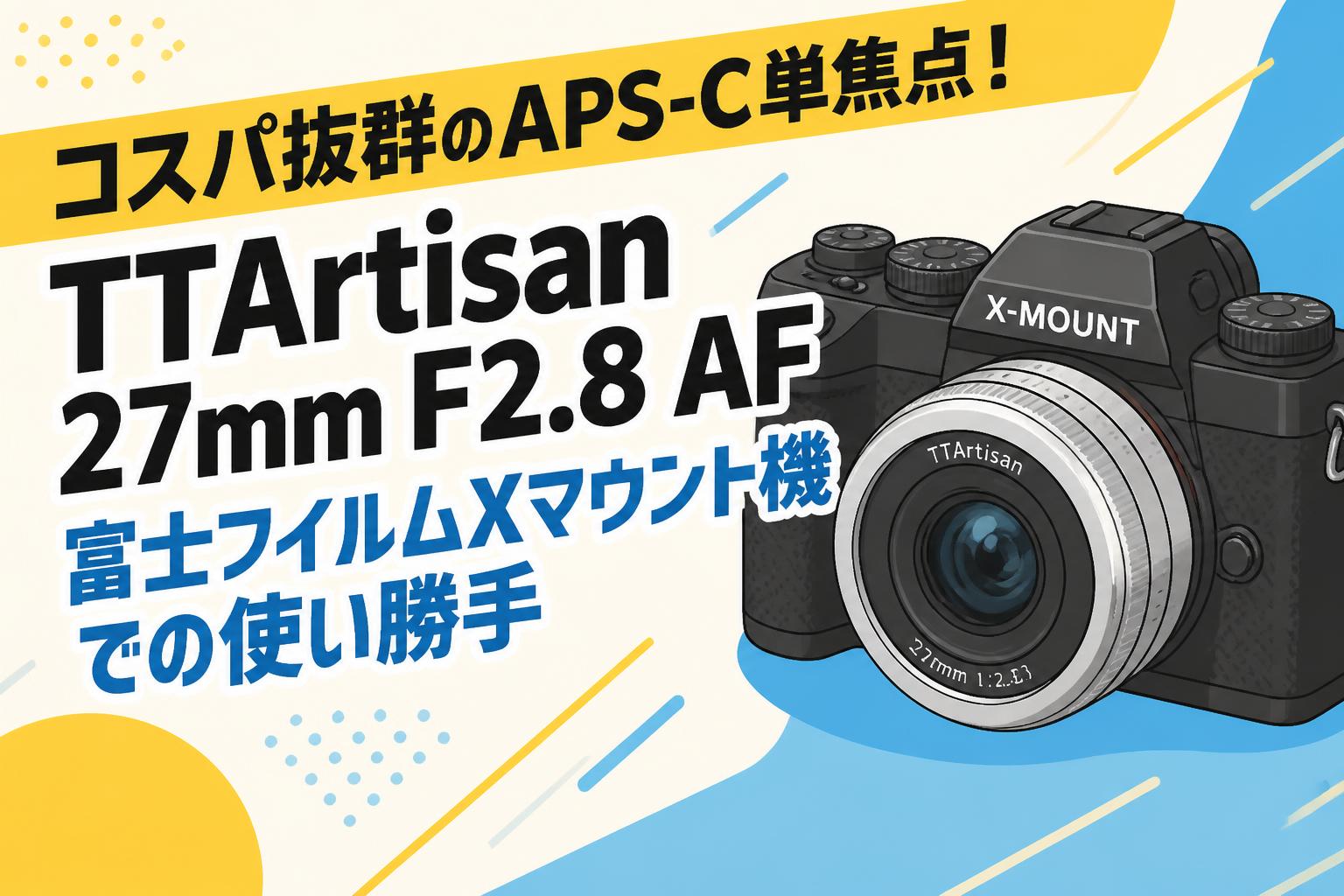 コスパ抜群のAPS-C単焦点！TTArtisan 27mm F2.8 AF 富士フイルムX