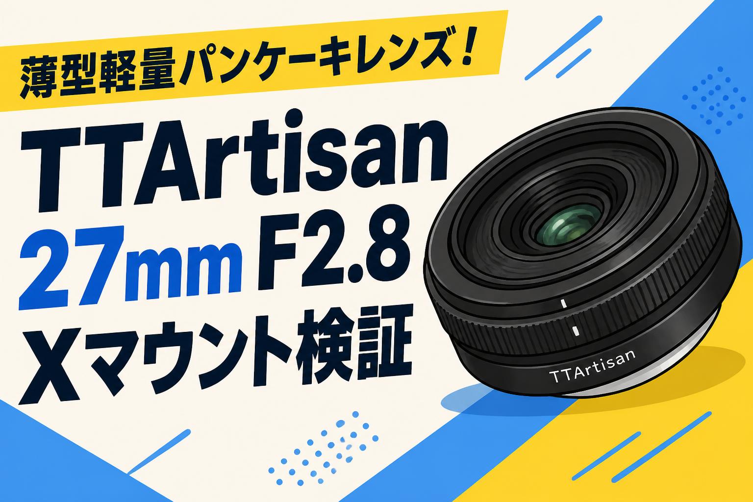 薄型軽量パンケーキレンズ！TTArtisan 27mm F2.8 Xマウント検証