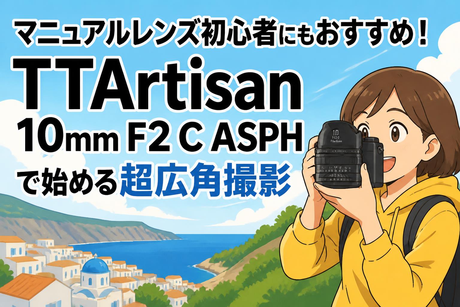 マニュアルレンズ初心者にもおすすめ！TTArtisan 10mm F2 C ASPHで