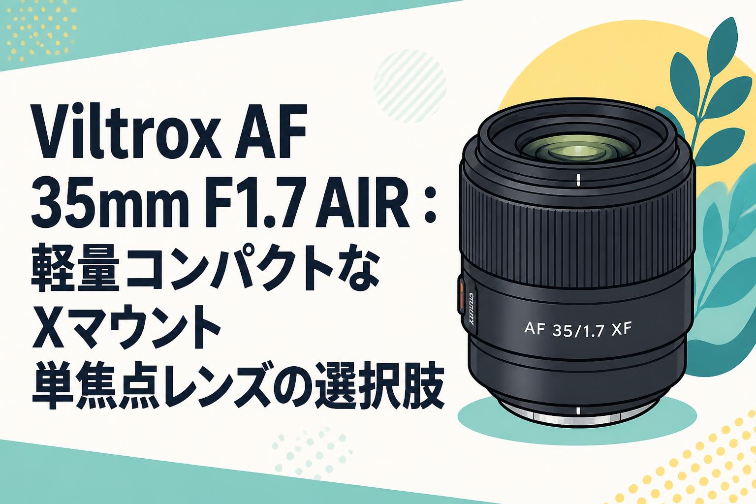 Viltrox AF 35mm F1.7 AIR：軽量コンパクトなXマウント単焦点レンズの
