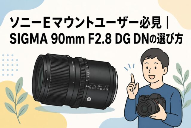 ソニーEマウントユーザー必見｜SIGMA 90mm F2.8 DG DNの選び方 | PANDA