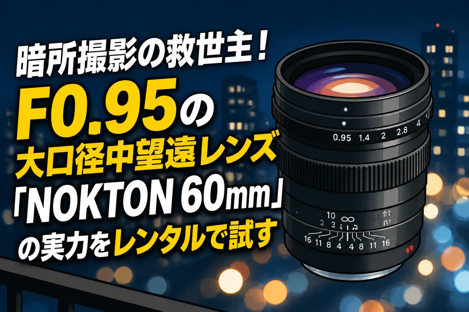暗所撮影の救世主！F0.95の大口径中望遠レンズ「NOKTON 60mm」の実力を
