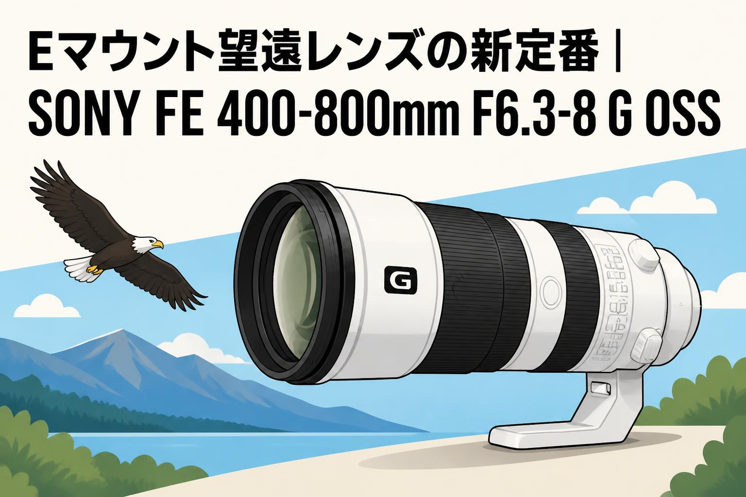 Eマウント望遠レンズの新定番｜SONY FE 400-800mm F6.3-8 G OSS