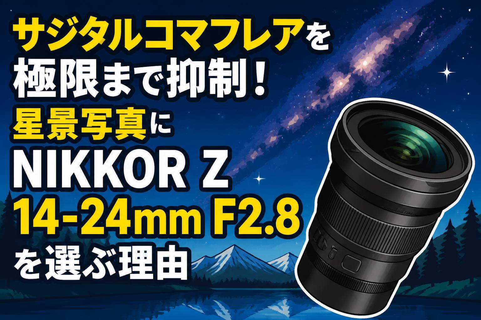 サジタルコマフレアを極限まで抑制！星景写真にNIKKOR Z 14-24mm F2.8