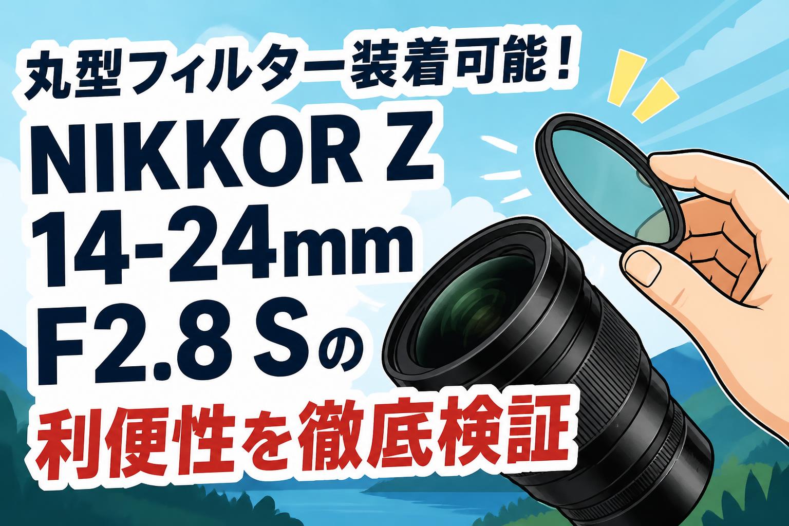 依頼分カメラ 丸型フィルター装着可能！NIKKOR Z 14-24mm F2.8 Sの利便性を徹底検証