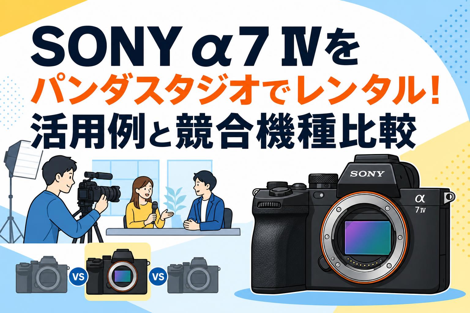 SONY α7 IVをパンダスタジオでレンタル！活用例と競合機種比較 | PANDA