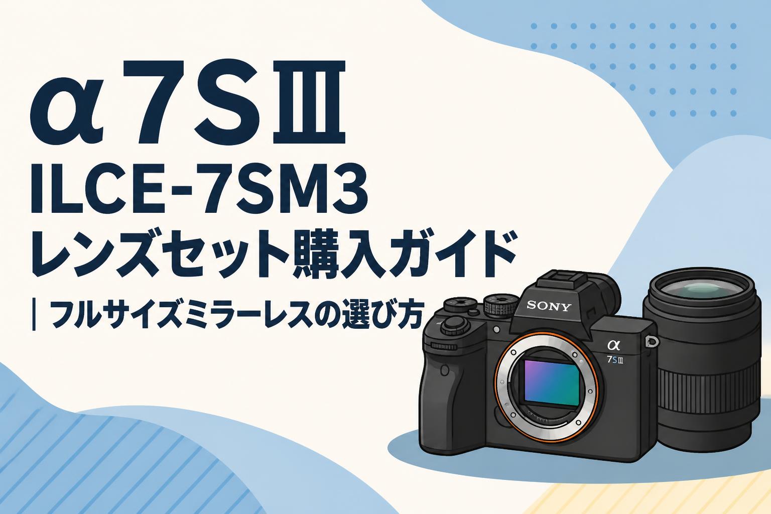 α7SⅢ ILCE-7SM3レンズセット購入ガイド｜フルサイズミラーレスの