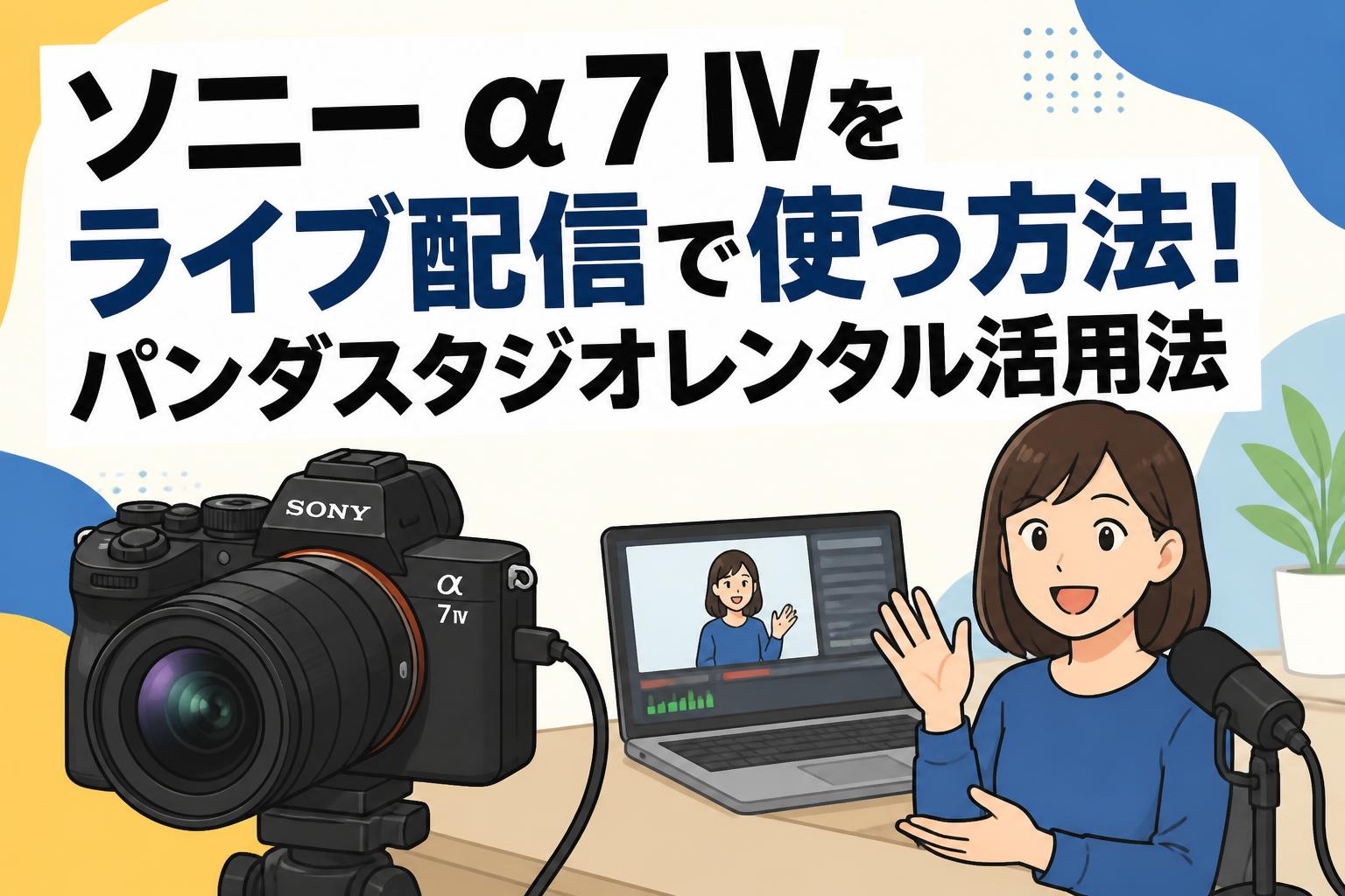 ソニー α7 IVをライブ配信で使う方法！パンダスタジオレンタル活用法