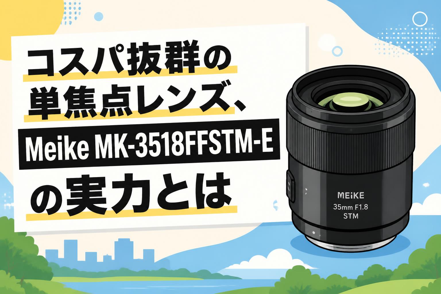 コスパ抜群の単焦点レンズ、Meike MK-3518FFSTM-Eの実力とは | PANDA