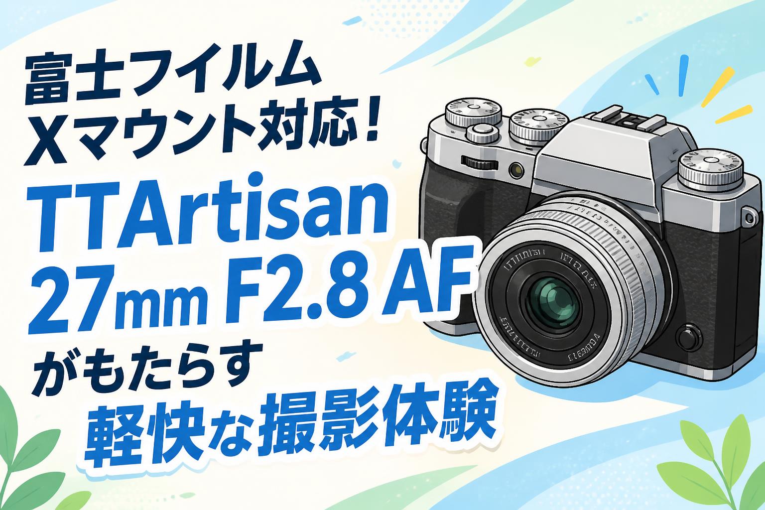 富士フイルムXマウント対応！TTArtisan 27mm F2.8 AFがもたらす軽快な