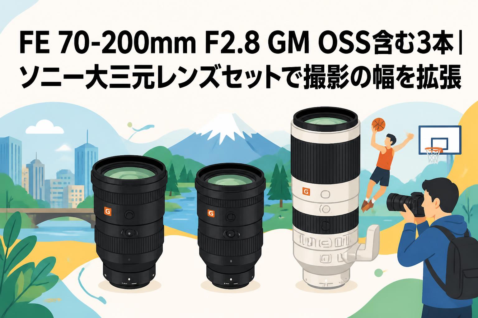 FE 70-200mm F2.8 GM OSS含む3本｜ソニー大三元レンズセットで撮影の幅