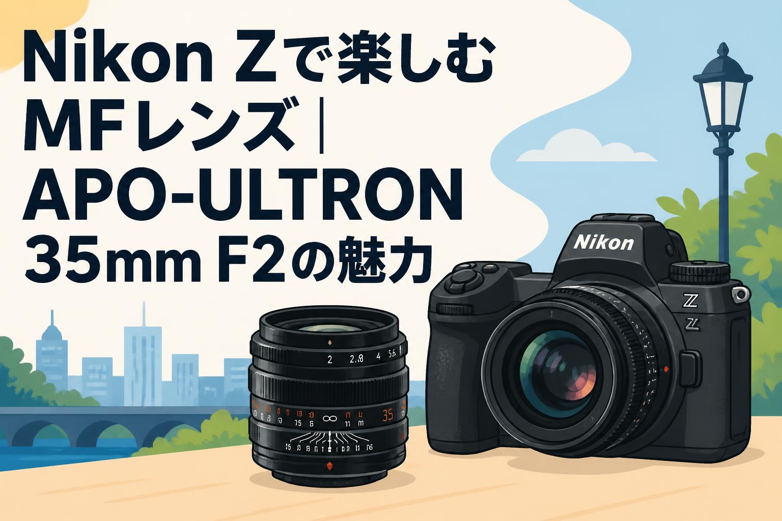 Nikon Zで楽しむMFレンズ｜APO-ULTRON 35mm F2の魅力 | PANDA TIMES