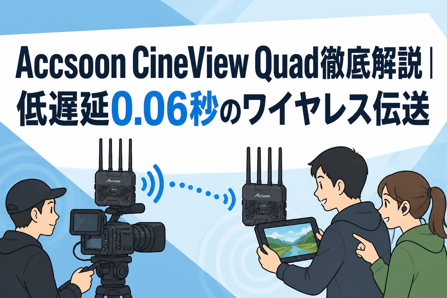 Accsoon CineView Quad徹底解説｜低遅延0.06秒のワイヤレス伝送