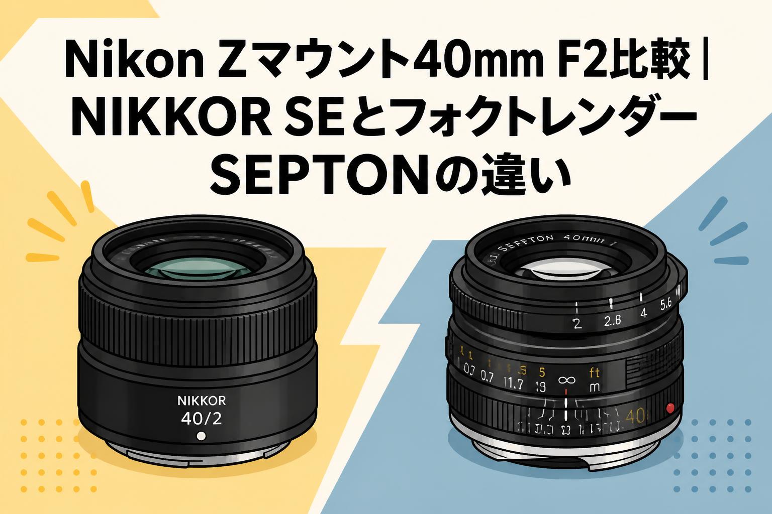 Nikon Zマウント40mm F2比較｜NIKKOR SEとフォクトレンダーSEPTONの