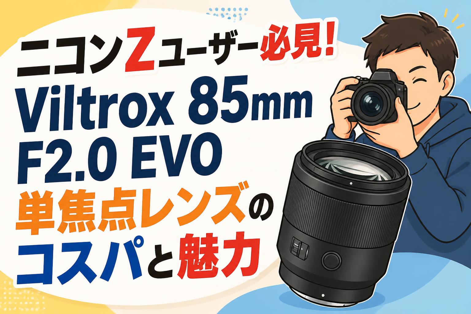 ニコンZユーザー必見！Viltrox 85mm F2.0 EVO単焦点レンズのコスパと