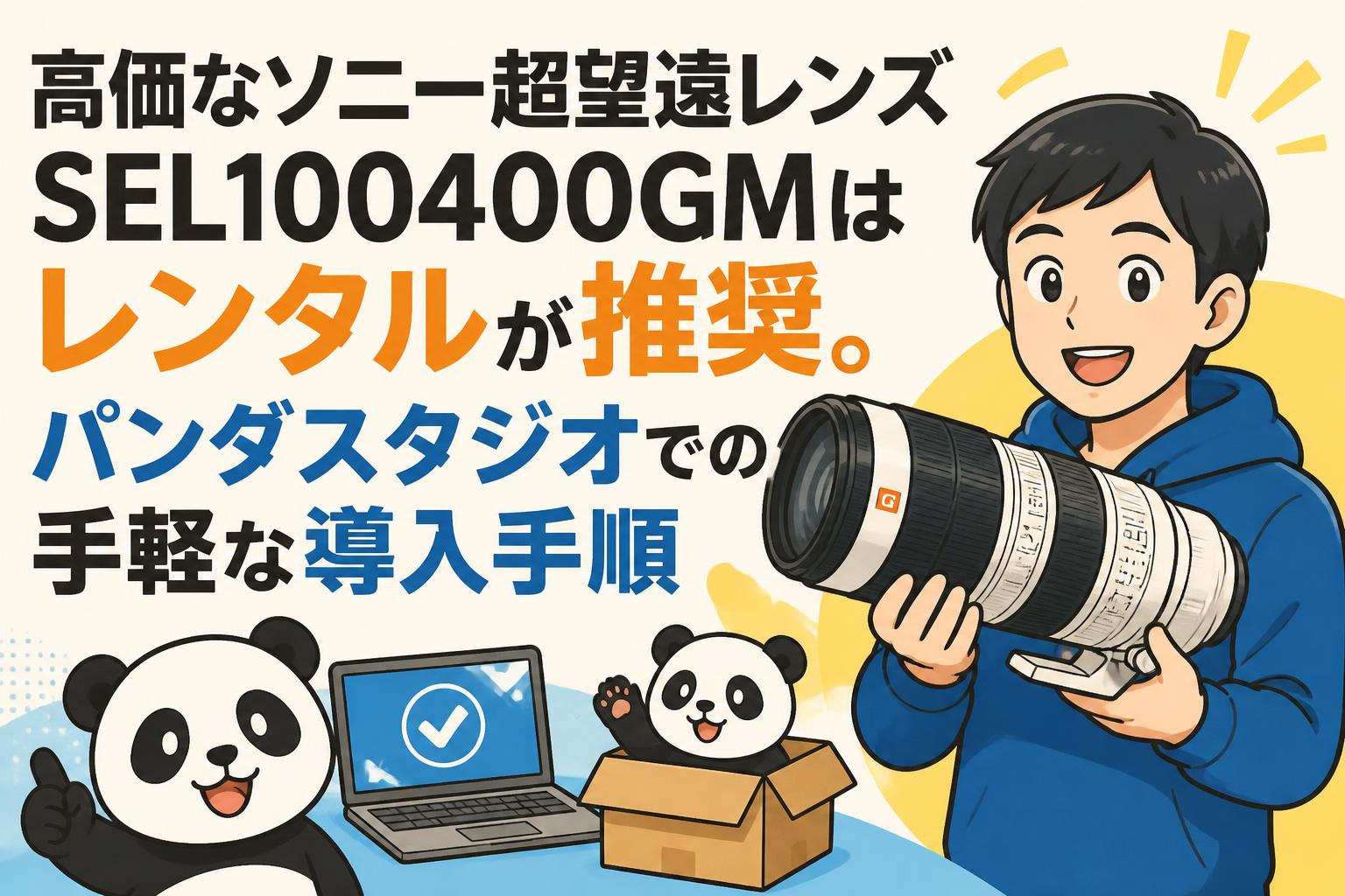 高価なソニー超望遠レンズSEL100400GMはレンタルが推奨。パンダ