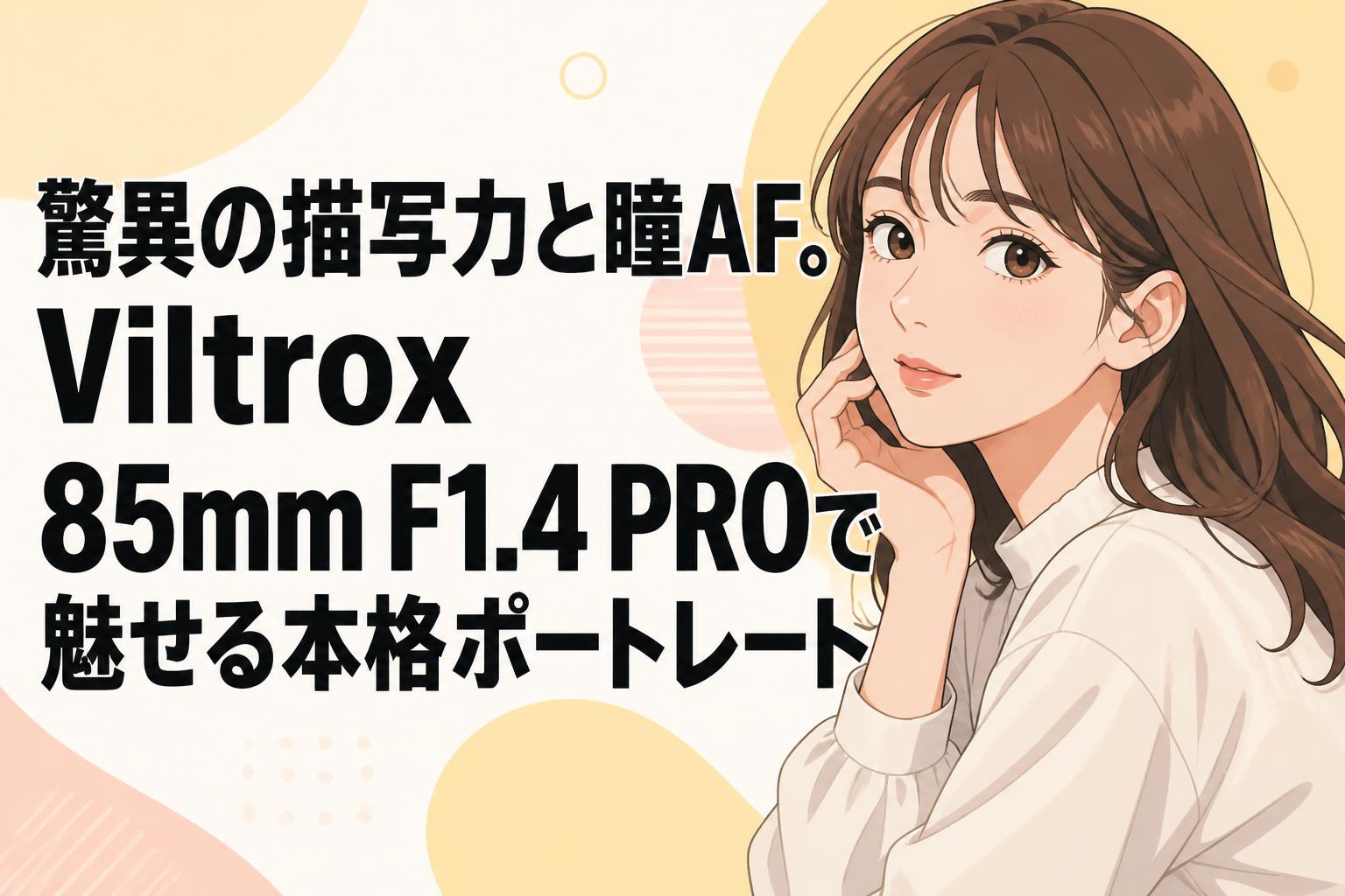 驚異の描写力と瞳AF。Viltrox 85mm F1.4 PROで魅せる本格ポートレート