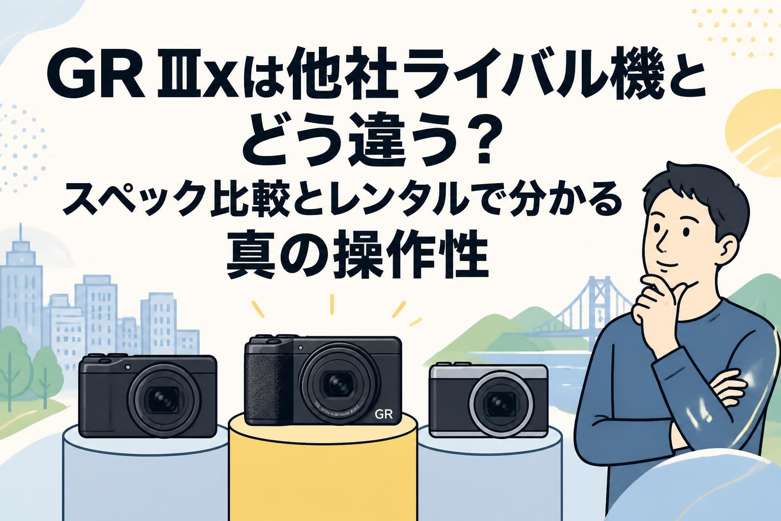 GR IIIxは他社ライバル機とどう違う？スペック比較とレンタルで分かる