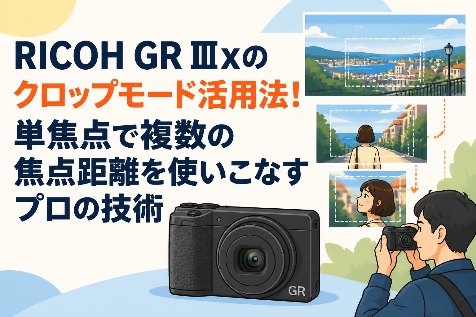 RICOH GR IIIxのクロップモード活用法！単焦点で複数の焦点距離を
